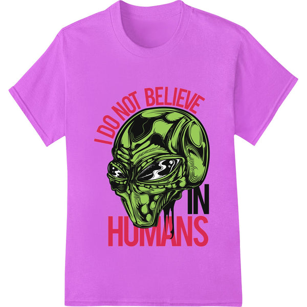 Alien graphic with the text 'I DO NOT BELIEVE IN HUMANS' in a stylized font, designed for direct-to-film heat transfer...