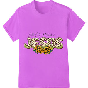 All My Hope is in Jesus | Sunflower Leopard Typography - SUPERDTF - DTF Prints - DTF Transfers - Custom DTF Prints