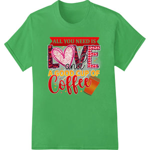 All You Need is Love & Coffee - Cute Valentine's Transfer - SUPERDTF - DTF Prints - DTF Transfers - Custom DTF Prints