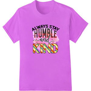 Always Stay Humble and Kind | Inspirational DTF Print - SUPERDTF - DTF Prints - DTF Transfers - Custom DTF Prints