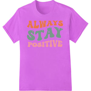 Always Stay Positive | Inspirational Typography DTF Print - SUPERDTF - DTF Prints - DTF Transfers - Custom DTF Prints