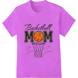 Basketball Mom: Go Hard or Go Home! Bold Heat Transfer - SUPERDTF - DTF Prints - DTF Transfers - Custom DTF Prints