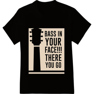 Bass in Your Face!!! Edgy DTF Print Heat Transfer - SUPERDTF - DTF Prints - DTF Transfers - Custom DTF Prints