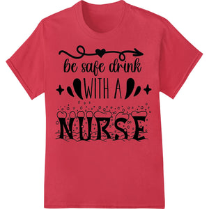 Be Safe, Drink with a Nurse - Playful DTF Print Transfer - SUPERDTF - DTF Prints - DTF Transfers - Custom DTF Prints