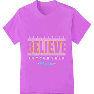 BELIEVE Always: Inspirational Heat Transfer Design - SUPERDTF - DTF Prints - DTF Transfers - Custom DTF Prints