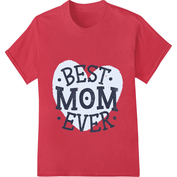 Best Mom Ever DTF print transfer design with floral and heart accents for custom Mother's Day apparel.