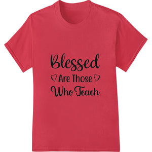 Blessed Are Those Who Teach - Inspiring DTF Print Design - SUPERDTF - DTF Prints - DTF Transfers - Custom DTF Prints