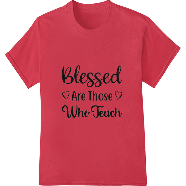 Blessed Are Those Who Teach inspirational design for DTF heat transfer printing on t-shirts and apparel