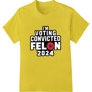 Bold 'Convicted Felon 2024' Political Satire Heat Transfer - SUPERDTF - DTF Prints - DTF Transfers - Custom DTF Prints