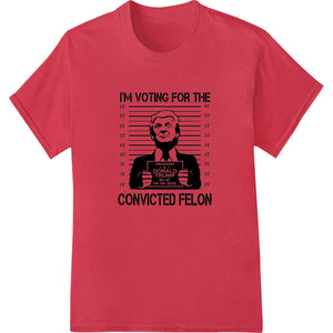 Satirical political design showing a cartoon character with the text 'Convicted Felon Voting' for DTF printing on custom...