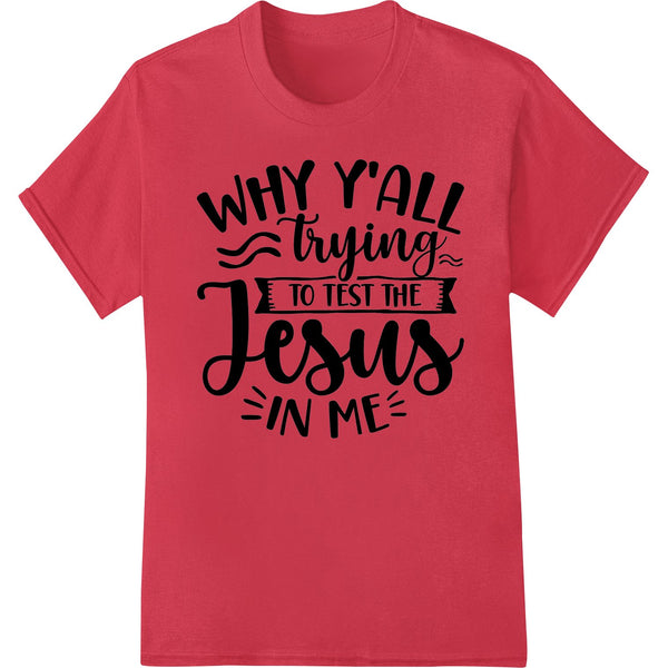 DTF Print Transfer: Bold Faith: "Why y'all trying to test the Jesus in me"