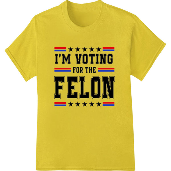 Black text graphic that says 'I'M VOTING FOR THE FELON' in a bold font on a transparent background for heat transfer printing