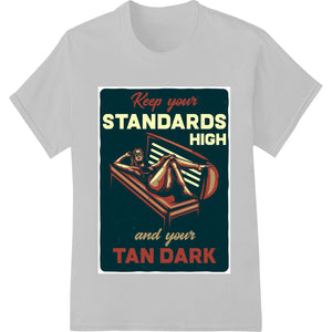 Bold 'Keep Standards High & Tan Dark' DTF Heat Transfer - SUPERDTF - DTF Prints - DTF Transfers - Custom DTF Prints