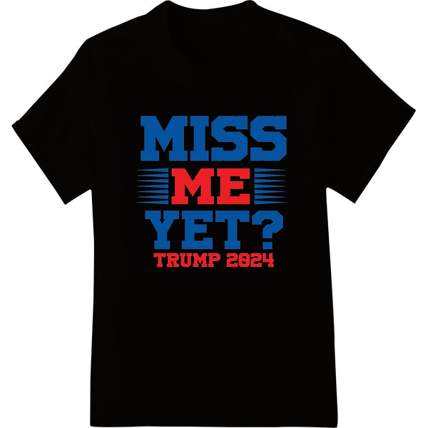 Bold red and blue text graphic that reads 'MISS ME YET? TRUMP 2024' as a DTF print heat transfer for custom apparel