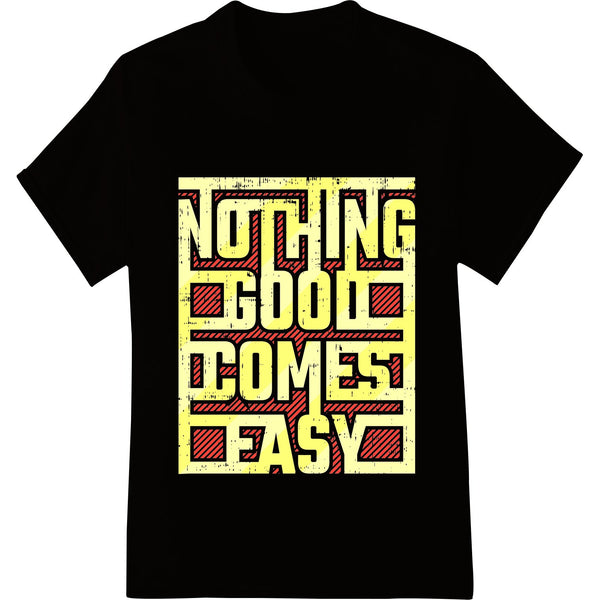 DTF Print Transfer: Bold "NOTHING GOOD COMES EASY" Typography Heat Transfer