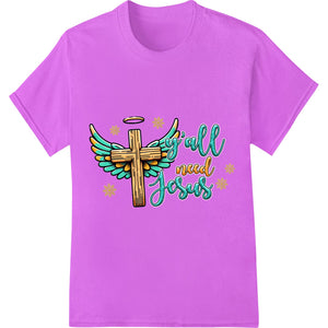 Bold 'y'all need Jesus' Faith - Inspired Heat Transfer - SUPERDTF - DTF Prints - DTF Transfers - Custom DTF Prints