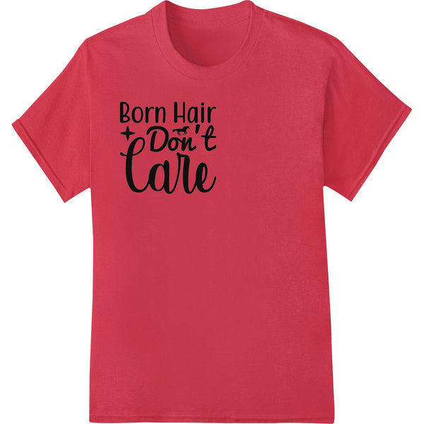 Black and white text design with the phrase 'Born Hair Don't Care' in a bold handwritten font, perfect for heat transfers.