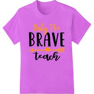 Brave Teachers: Celebrating Courageous Educators - SUPERDTF - DTF Prints - DTF Transfers - Custom DTF Prints