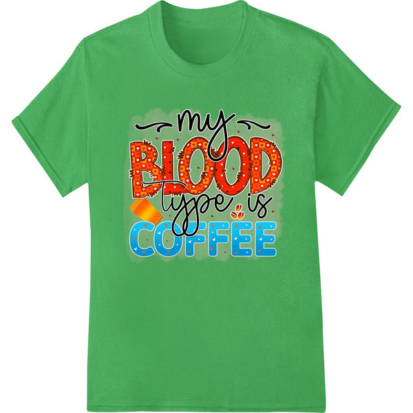 Caffeine Lover's Delight: My Blood Type is Coffee - SUPERDTF - DTF Prints - DTF Transfers - Custom DTF Prints