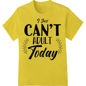 Funny black and white print design with 'I JUST CAN'T ADULT TODAY' text, perfect for custom t-shirts using DTF heat transfer