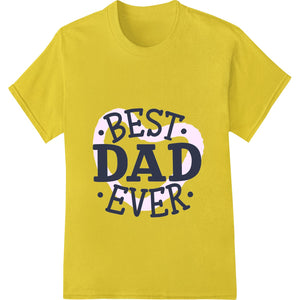 Celebrate the World's Greatest Dad - BEST DAD EVER - SUPERDTF - DTF Prints - DTF Transfers - Custom DTF Prints