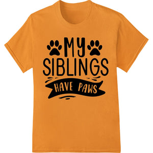 Playful text design 'My Siblings Have Paws' celebrating pets as siblings, great for custom t-shirts and apparel with DTF...