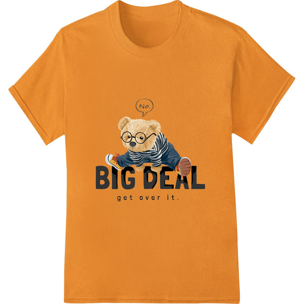 A brown teddy bear smiling and the text 'Big Deal, Get Over It' printed on a white background as a DTF print heat transfer