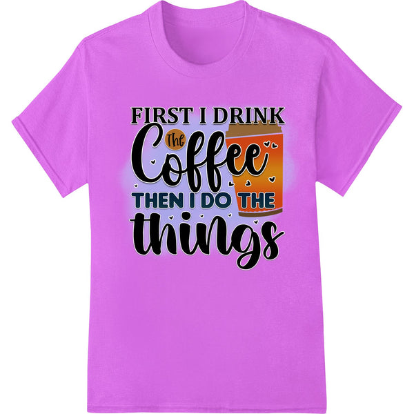 Humorous 'Coffee First, Things Later' text design printed with Direct to Film (DTF) printing technology for heat transfer