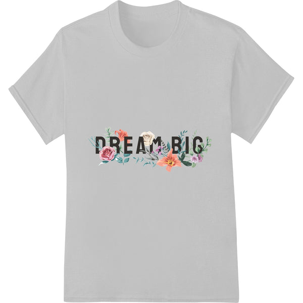 Colorful floral typography design with the words 'DREAM BIG' for direct-to-film heat transfer on t-shirts and apparel