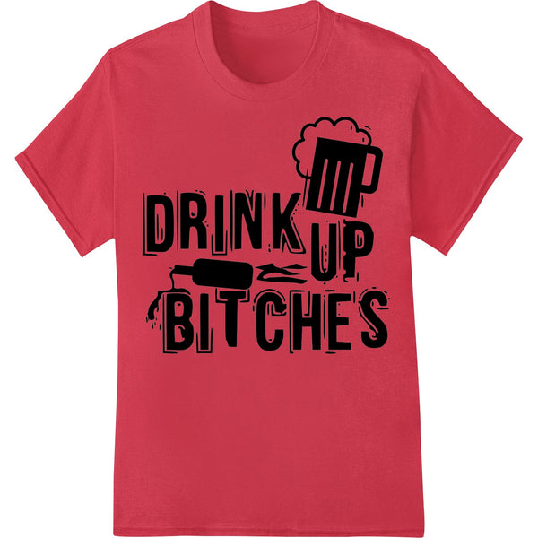 Edgy black and white 'Drink Up Bitches' text design, Direct to Film print transfer for custom t-shirt printing