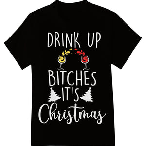 Green text design with 'Drink Up Bitches It's Christmas' caption, featuring Christmas tree and holly berry graphics