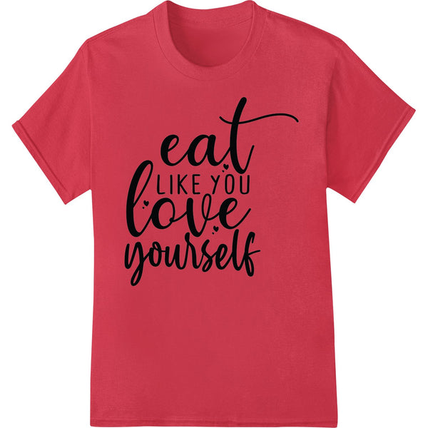 Black and white design with text 'Eat Like You Love Yourself' - inspirational direct to film heat transfer print