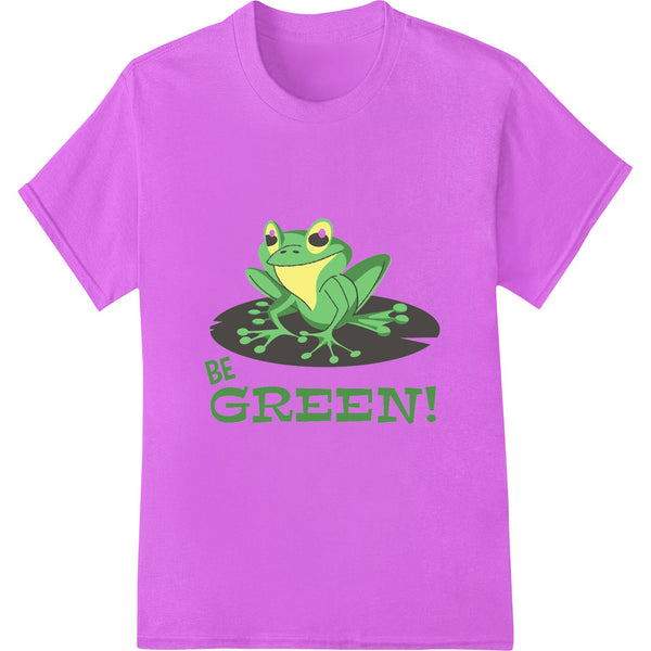 Eco-friendly 'BE GREEN!' frog graphic DTF (direct to film) print transfer for heat pressing on t-shirts and apparel.