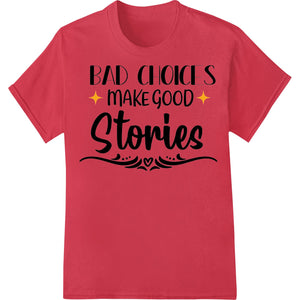 Distressed text design reading 'Bad Choices Make Good Stories' in black on a white background, perfect for DTF heat transfers