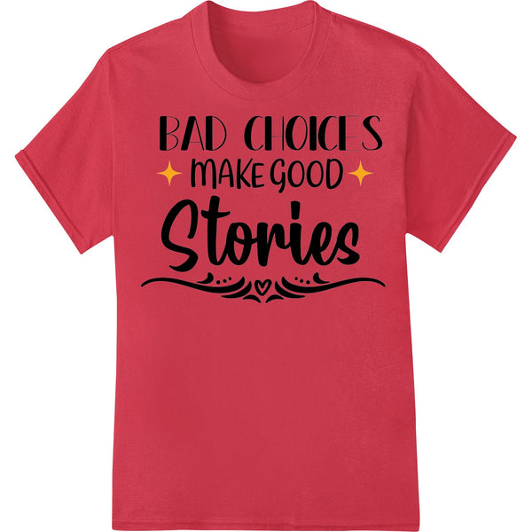 Distressed text design reading 'Bad Choices Make Good Stories' in black on a white background, perfect for DTF heat transfers