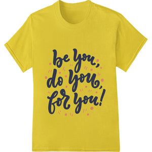 Typographic design with 'Be You, Do You, For You!' text in bold fonts, perfect for DTF prints and heat transfers on apparel.