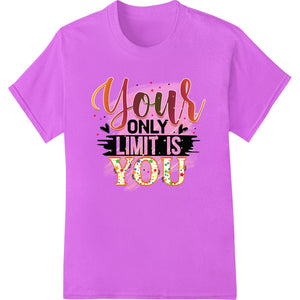 Colorful 'Your Only Limit is YOU' motivational design direct to film print transfer for custom t-shirts and apparel