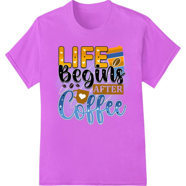 Colorful DTF print design with the text 'Life Begins After Coffee' in a playful font, surrounded by coffee cups and beans