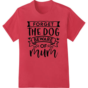 Forget the Dog, Beware of Mum - Humorous Mother's Day DTF Print - SUPERDTF - DTF Prints - DTF Transfers - Custom DTF Prints