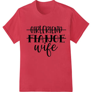 Girlfriend Fiance Wife: Celebrate Your Love Story - SUPERDTF - DTF Prints - DTF Transfers - Custom DTF Prints