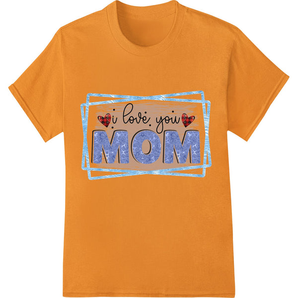 Heartfelt 'I Love You Mom' Design for Mother's Day Gifts - SUPERDTF - DTF Prints - DTF Transfers - Custom DTF Prints