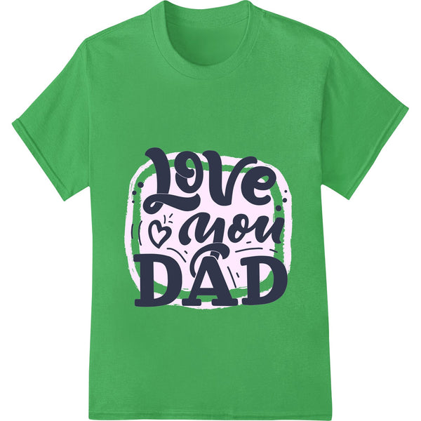 Heartfelt 'Love you DAD' Father's Day Print Design - SUPERDTF - DTF Prints - DTF Transfers - Custom DTF Prints