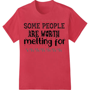 Heartfelt Message: Some People Are Worth Melting For - SUPERDTF - DTF Prints - DTF Transfers - Custom DTF Prints