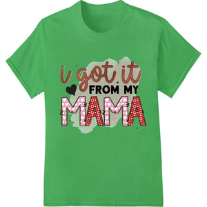 Heartwarming 'I Got It From My Mama' Mother's Day DTF Print - SUPERDTF - DTF Prints - DTF Transfers - Custom DTF Prints