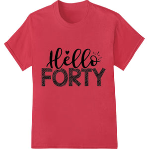 Hello Forty | 40th Birthday DTF Print Heat Transfer Design - SUPERDTF - DTF Prints - DTF Transfers - Custom DTF Prints