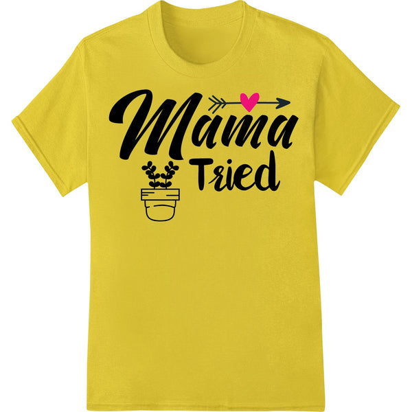 Honor Mom's Love: 'Mama Tried' DTF Print Heat Transfer - SUPERDTF - DTF Prints - DTF Transfers - Custom DTF Prints