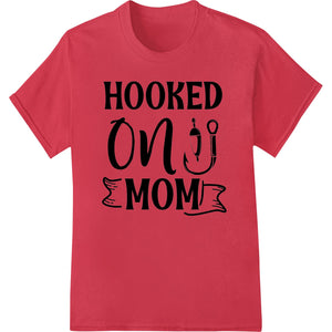 Hooked on Mom: Witty Mother's Day Heat Transfer Design - SUPERDTF - DTF Prints - DTF Transfers - Custom DTF Prints