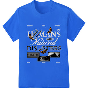 Humans Are Natural Disasters: Bold DTF Print Heat Transfer - SUPERDTF - DTF Prints - DTF Transfers - Custom DTF Prints