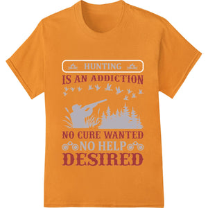 Hunting Addiction: No Cure Wanted, No Help Desired - SUPERDTF - DTF Prints - DTF Transfers - Custom DTF Prints