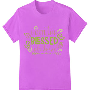 I Am Too Blessed To Be Stressed Inspirational Quote Print - SUPERDTF - DTF Prints - DTF Transfers - Custom DTF Prints